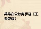 英雄在公孙离手游《王者荣耀》
