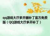 qq游戏大厅多开器补丁官方免费版（QQ游戏大厅多开补丁）