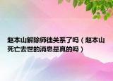 赵本山解除师徒关系了吗（赵本山死亡去世的消息是真的吗）