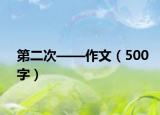 第二次——作文（500字）