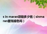 s in maran项链多少钱（sinmaran首饰掉色吗）