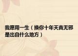 我愿用一生（换你十年天真无邪是出自什么地方）