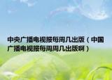 中央广播电视报每周几出版（中国广播电视报每周周几出版啊）