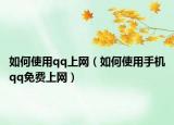 如何使用qq上网（如何使用手机qq免费上网）