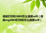 佳能打印机3680怎么连接wifi（佳能mg3680打印机怎么连接wifi）