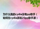 为什么我的cydia没有pp助手（如何在cydia添加25pp助手源）