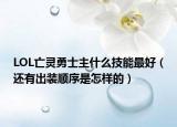 LOL亡灵勇士主什么技能最好（还有出装顺序是怎样的）