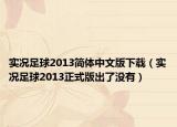实况足球2013简体中文版下载（实况足球2013正式版出了没有）