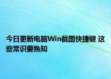 今日更新电脑Win截图快捷键 这些常识要熟知