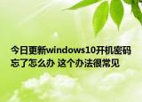 今日更新windows10开机密码忘了怎么办 这个办法很常见