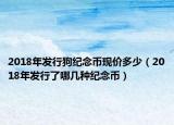 2018年发行狗纪念币现价多少（2018年发行了哪几种纪念币）