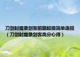 刀剑封魔录剑客前期超级简单连招（刀剑封魔录剑客高分心得）