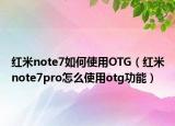 红米note7如何使用OTG（红米note7pro怎么使用otg功能）