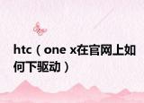 htc（one x在官网上如何下驱动）