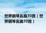 世界钢琴名曲70首（世界钢琴名曲70首）