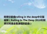 阿黛尔歌曲rolling in the deep中文版视频（Rolling In The Deep 2010年阿黛尔阿德金斯演唱的歌曲）