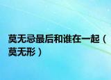 莫无忌最后和谁在一起（莫无形）