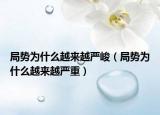 局势为什么越来越严峻（局势为什么越来越严重）