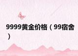 9999黄金价格（99宿舍）