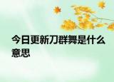 今日更新刀群舞是什么意思