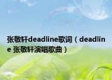 张敬轩deadline歌词（deadline 张敬轩演唱歌曲）