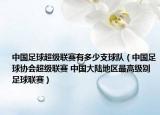 中国足球超级联赛有多少支球队（中国足球协会超级联赛 中国大陆地区最高级别足球联赛）