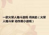一款火柴人格斗游戏 闯关的（火柴人格斗家 动作类小游戏）