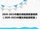 2020-2021中国女排超级联赛视频（2020-2021中国女排超级联赛）