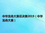 中华龙舟大赛总决赛2019（中华龙舟大赛）
