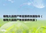 植物大战僵尸年度版修改器指令（植物大战僵尸年度版修改器）