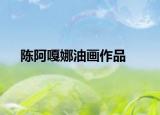 陈阿嘎娜油画作品