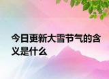 今日更新大雪节气的含义是什么