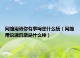 网络用语你有事吗是什么梗（网络用语通讯录是什么梗）