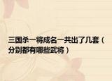 三国杀一将成名一共出了几套（分别都有哪些武将）