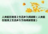 人类能在地球上生活多久阅读题（人类能在地球上生活多久节选阅读答案）