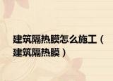 建筑隔热膜怎么施工（建筑隔热膜）