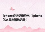 iphone短信记录导出（iphone怎么导出短信记录）
