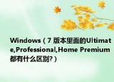Windows（7 版本里面的Ultimate,Professional,Home Premium 都有什么区别?）