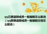 qq已邀请群成员一起编辑怎么取消（qq群邀请群成员一起编辑文档怎么取消）