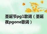 圣诞节pg1歌词（圣诞夜pgone歌词）