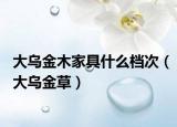 大乌金木家具什么档次（大乌金草）