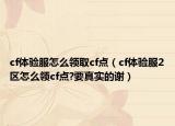 cf体验服怎么领取cf点（cf体验服2区怎么领cf点?要真实的谢）