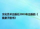 文化艺术出版社2003年出版的《我妻子的书》