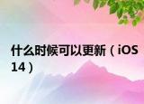 什么时候可以更新（iOS14）