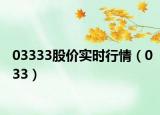 03333股价实时行情（033）