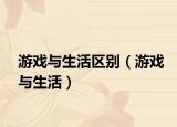 游戏与生活区别（游戏与生活）