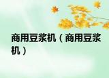 商用豆浆机（商用豆浆机）