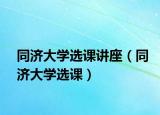 同济大学选课讲座（同济大学选课）
