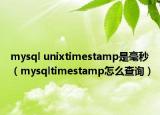 mysql unixtimestamp是毫秒（mysqltimestamp怎么查询）