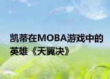 凯蒂在MOBA游戏中的英雄《天翼决》